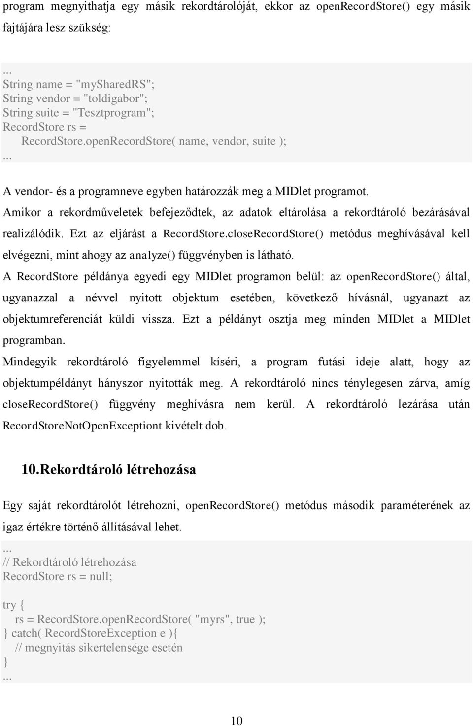 Amikor a rekordműveletek befejeződtek, az adatok eltárolása a rekordtároló bezárásával realizálódik. Ezt az eljárást a RecordStore.