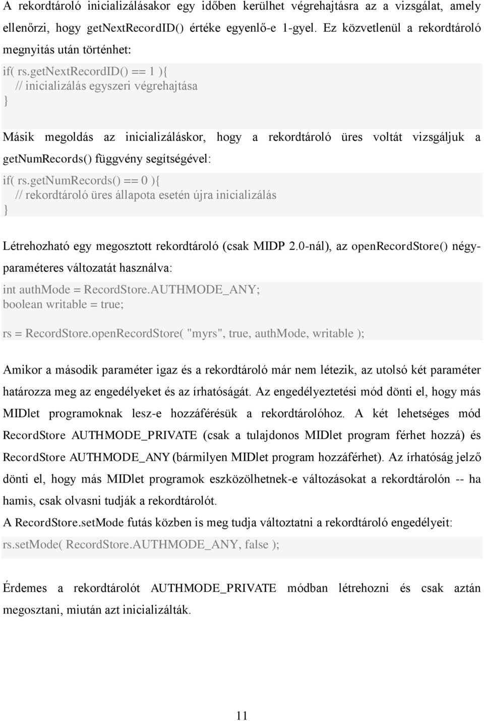 getnextrecordid() == 1 ){ // inicializálás egyszeri végrehajtása Másik megoldás az inicializáláskor, hogy a rekordtároló üres voltát vizsgáljuk a getnumrecords() függvény segítségével: if( rs.