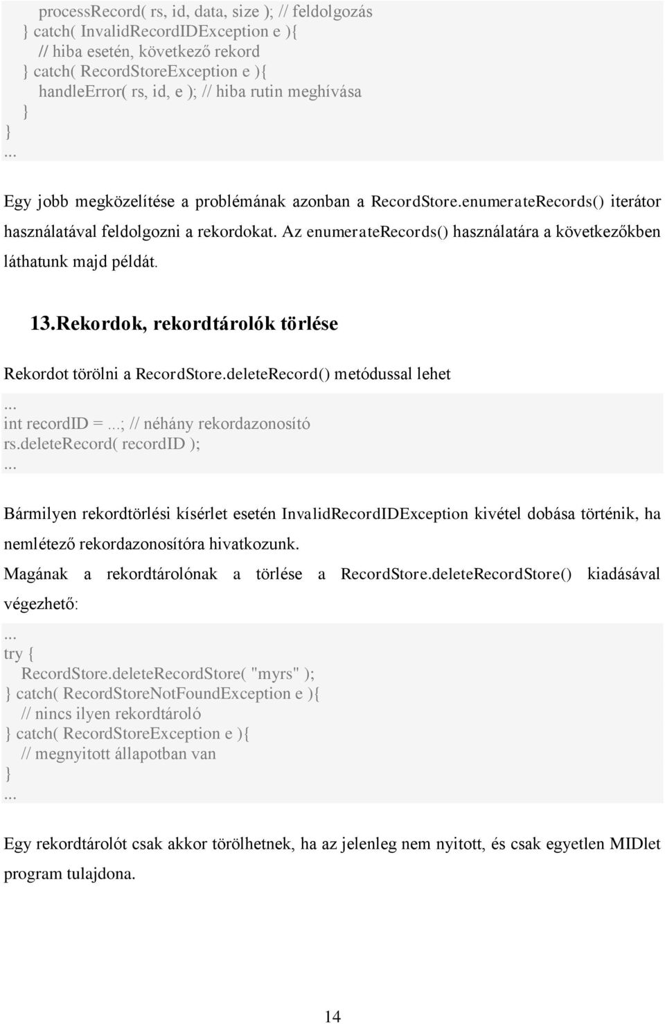 Az enumeraterecords() használatára a következőkben láthatunk majd példát. 13. Rekordok, rekordtárolók törlése Rekordot törölni a RecordStore.