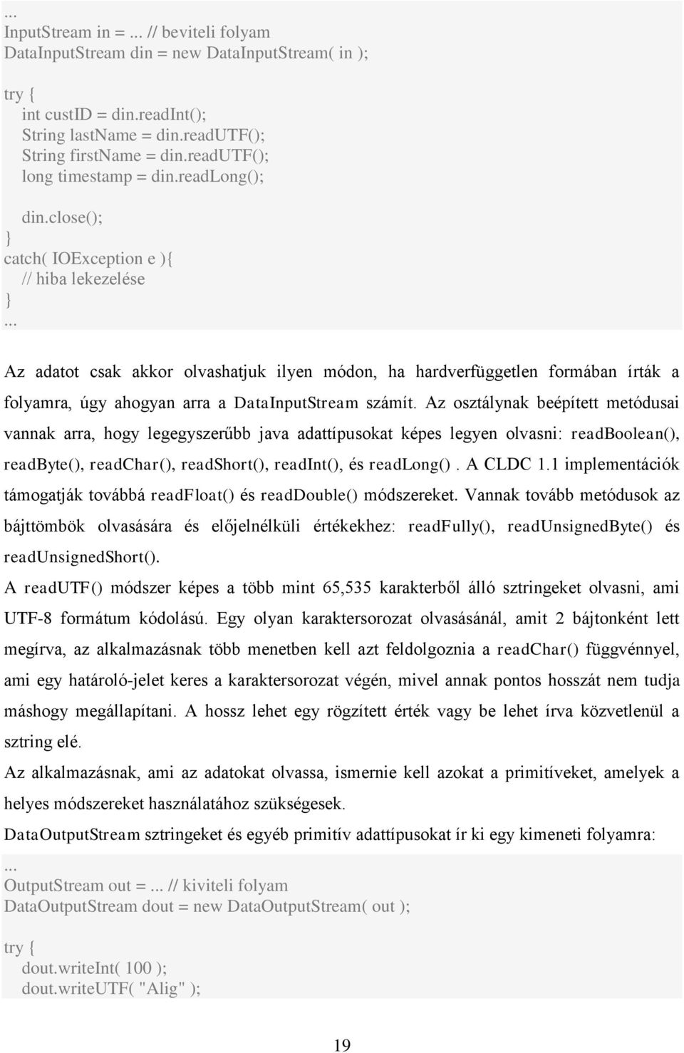 close(); catch( IOException e ){ // hiba lekezelése Az adatot csak akkor olvashatjuk ilyen módon, ha hardverfüggetlen formában írták a folyamra, úgy ahogyan arra a DataInputStream számít.