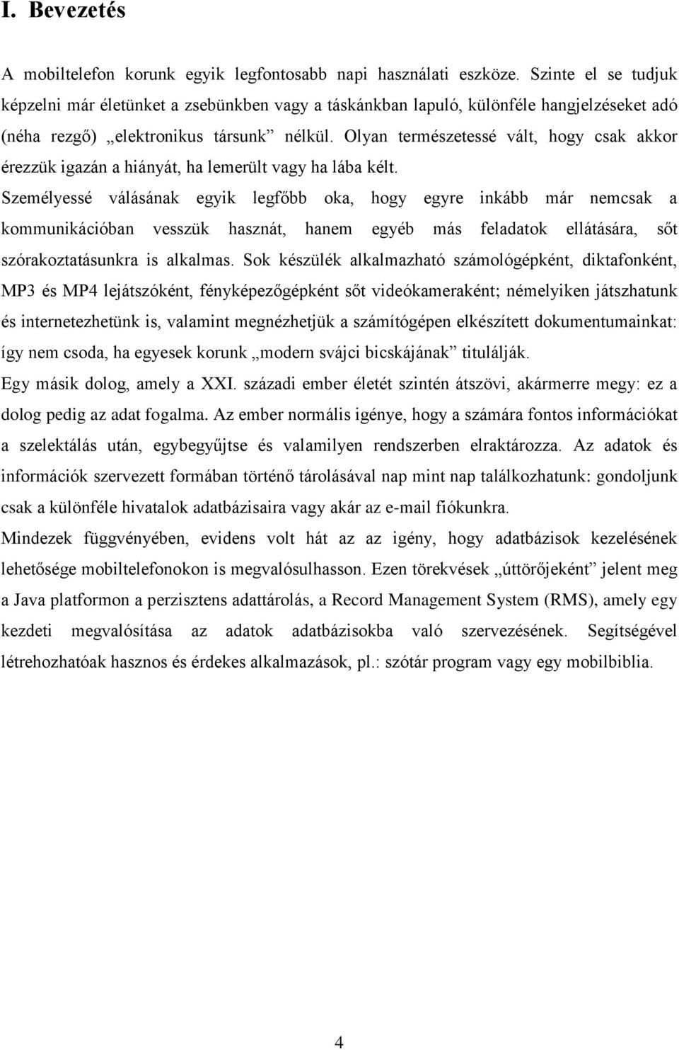 Olyan természetessé vált, hogy csak akkor érezzük igazán a hiányát, ha lemerült vagy ha lába kélt.