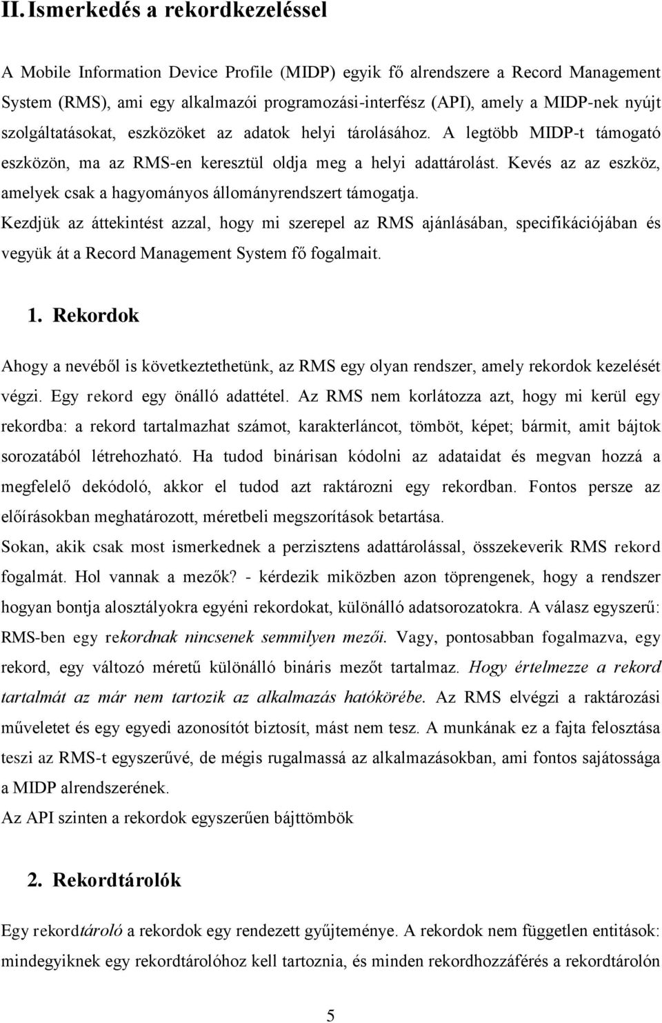 Kevés az az eszköz, amelyek csak a hagyományos állományrendszert támogatja.