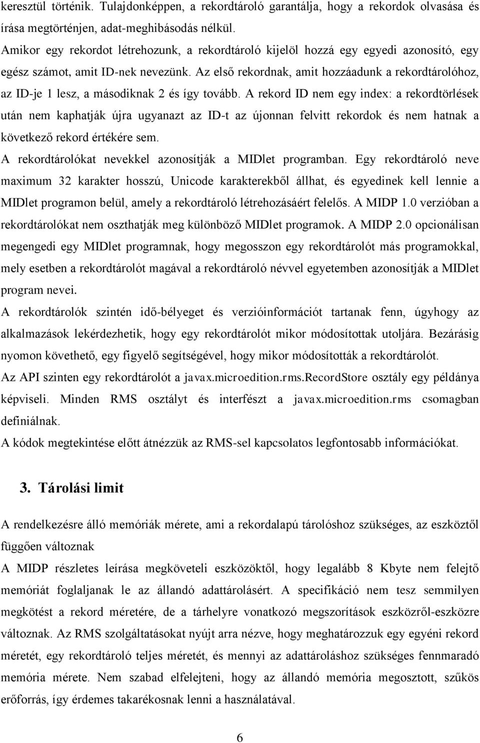 Az első rekordnak, amit hozzáadunk a rekordtárolóhoz, az ID-je 1 lesz, a másodiknak 2 és így tovább.