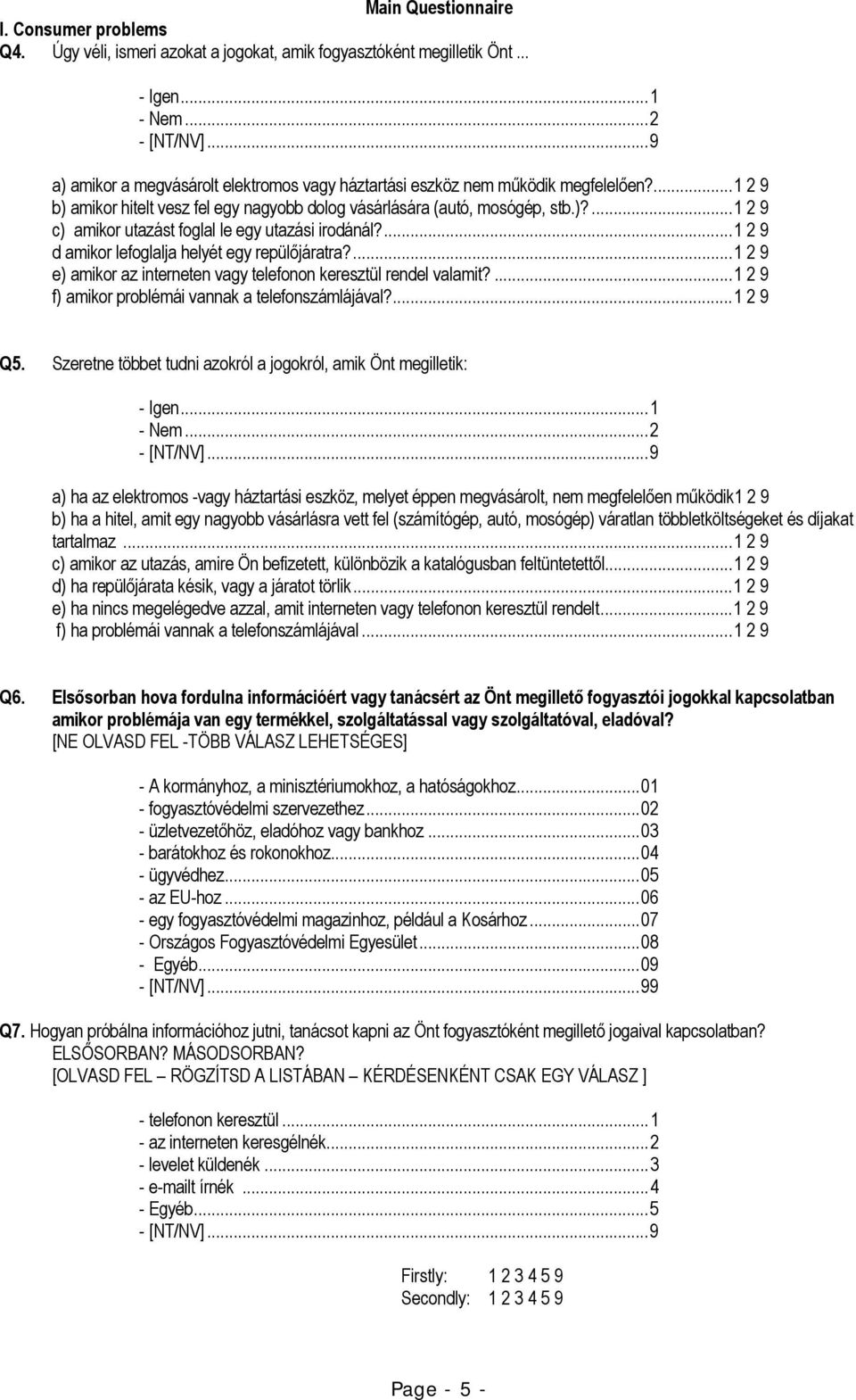 ... 1 2 9 e) amikor az interneten vagy telefonon keresztül rendel valamit?... 1 2 9 f) amikor problémái vannak a telefonszámlájával?... 1 2 9 Q5.