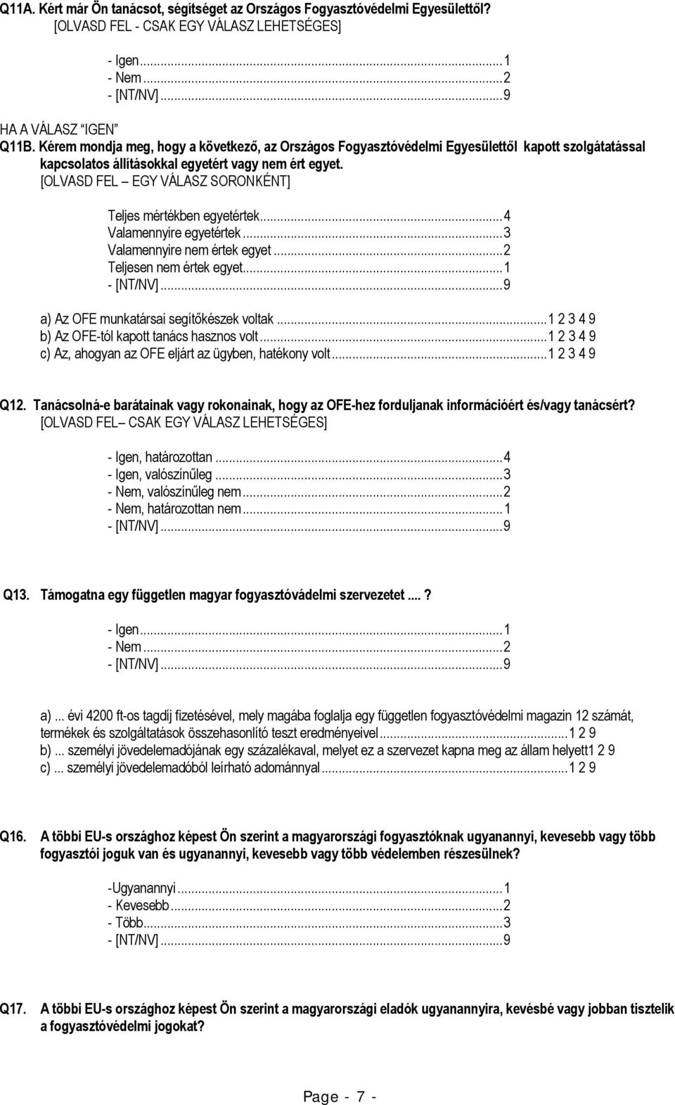 [OLVASD FEL EGY VÁLASZ SORONKÉNT] Teljes mértékben egyetértek... 4 Valamennyire egyetértek... 3 Valamennyire nem értek egyet... 2 Teljesen nem értek egyet... 1 a) Az OFE munkatársai segítőkészek voltak.