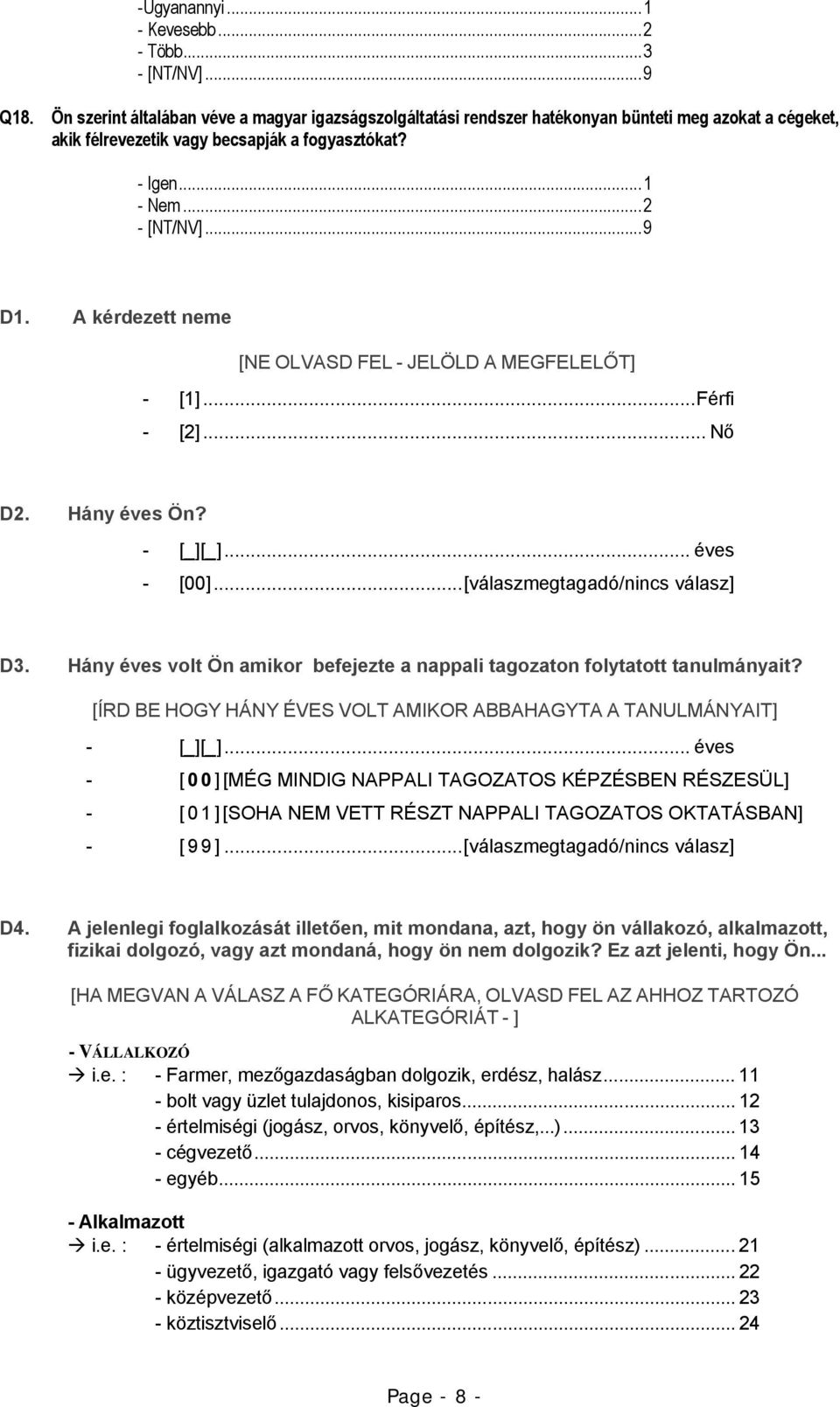 A kérdezett neme [NE OLVASD FEL - JELÖLD A MEGFELELŐT] - [1]... Férfi - [2]... Nő D2. Hány éves Ön? - [_][_]... éves - [00]...[válaszmegtagadó/nincs válasz] D3.