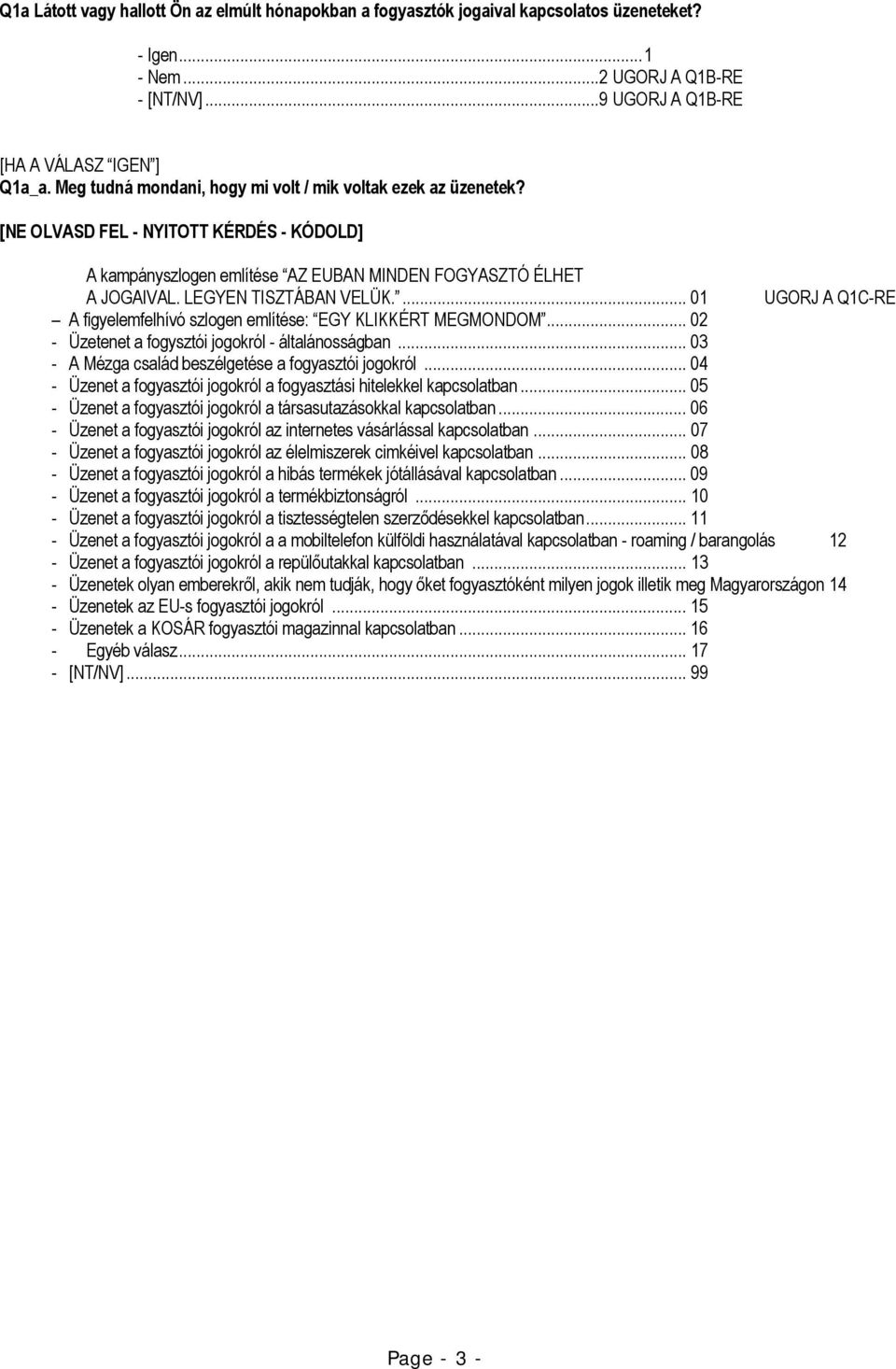 ... 01 UGORJ A Q1C-RE A figyelemfelhívó szlogen említése: EGY KLIKKÉRT MEGMONDOM... 02 - Üzetenet a fogysztói jogokról - általánosságban... 03 - A Mézga család beszélgetése a fogyasztói jogokról.