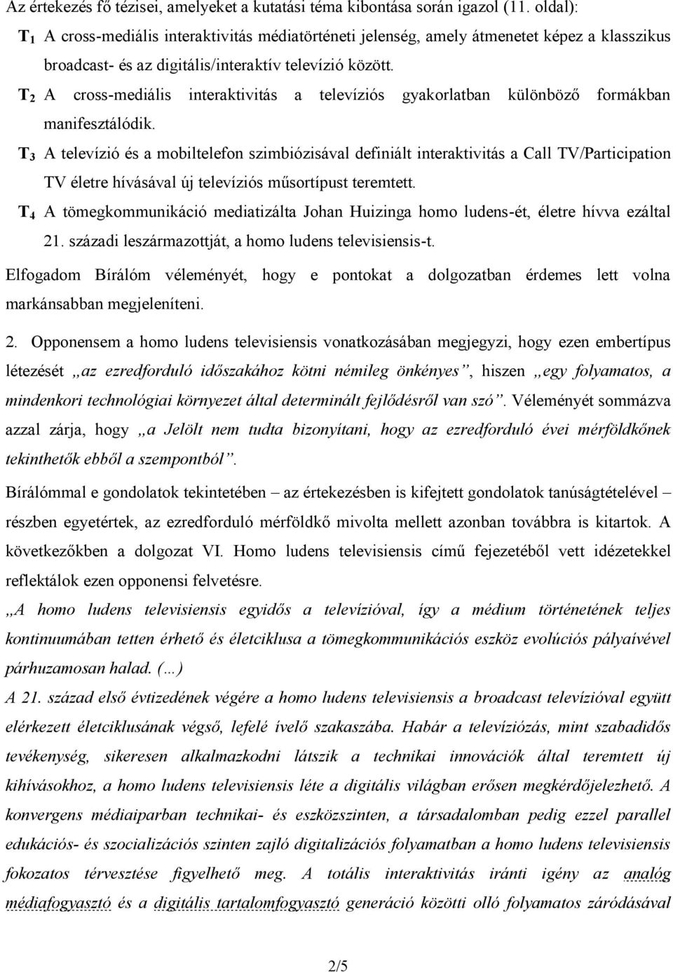 T 2 A cross-mediális interaktivitás a televíziós gyakorlatban különböző formákban manifesztálódik.