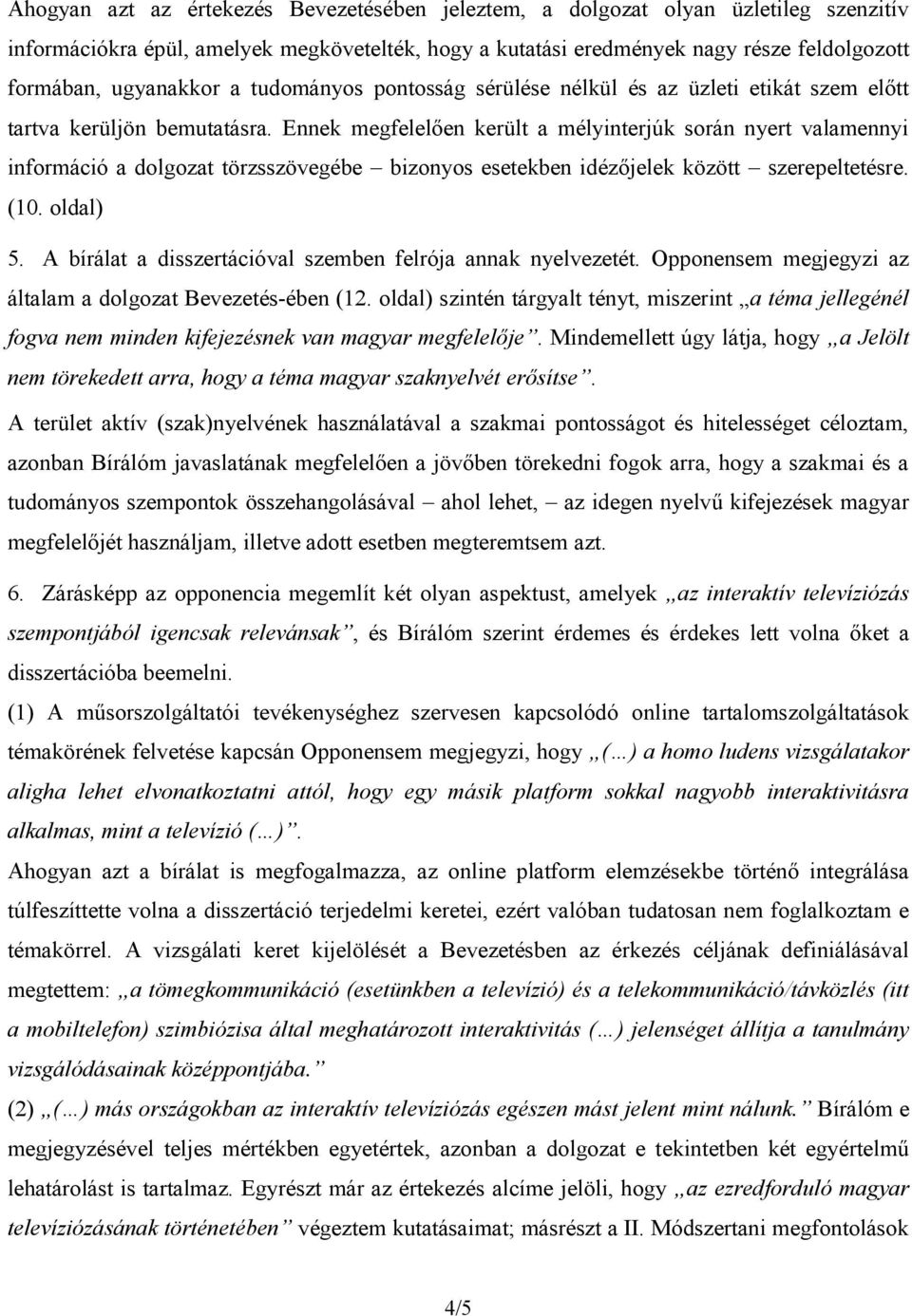 Ennek megfelelően került a mélyinterjúk során nyert valamennyi információ a dolgozat törzsszövegébe bizonyos esetekben idézőjelek között szerepeltetésre. (10. oldal) 5.