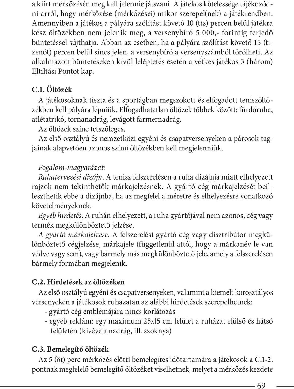 Abban az esetben, ha a pályára szólítást követő 15 (tizenöt) percen belül sincs jelen, a versenybíró a versenyszámból törölheti.