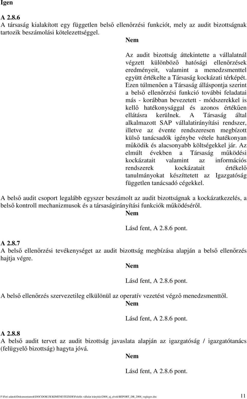 Ezen túlmenen a Társaság álláspontja szerint a bels ellenrzési funkció további feladatai más - korábban bevezetett - módszerekkel is kell hatékonysággal és azonos értéken ellátásra kerülnek.