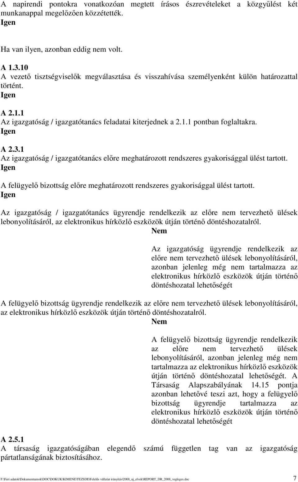 1 Az igazgatóság / igazgatótanács elre meghatározott rendszeres gyakorisággal ülést tartott. A felügyel bizottság elre meghatározott rendszeres gyakorisággal ülést tartott.