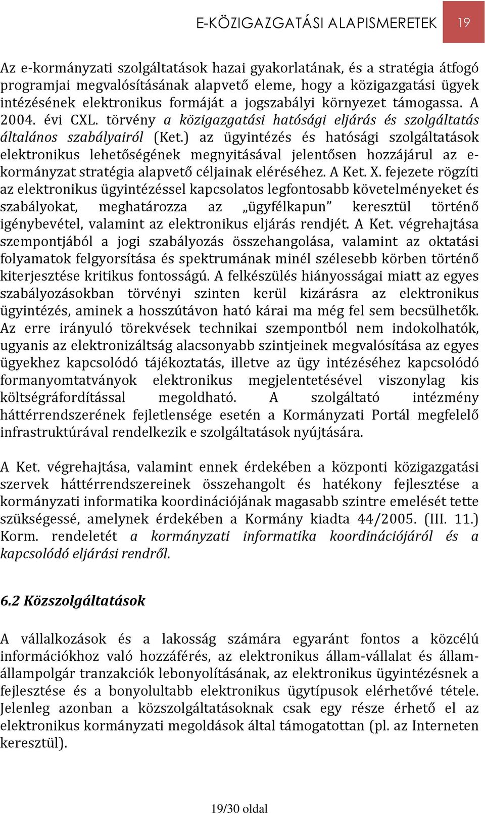 ) az ügyintézés és hatósági szolgáltatások elektronikus lehetőségének megnyitásával jelentősen hozzájárul az e- kormányzat stratégia alapvető céljainak eléréséhez. A Ket. X.