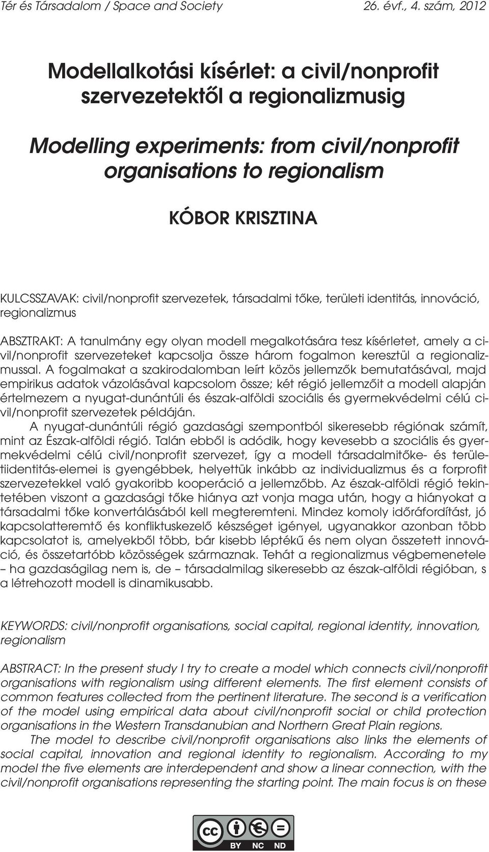 civil/nonprofit szervezetek, társadalmi tőke, területi identitás, innováció, regionalizmus ABSZTRAKT: A tanulmány egy olyan modell megalkotására tesz kísérletet, amely a civil/nonprofit szervezeteket