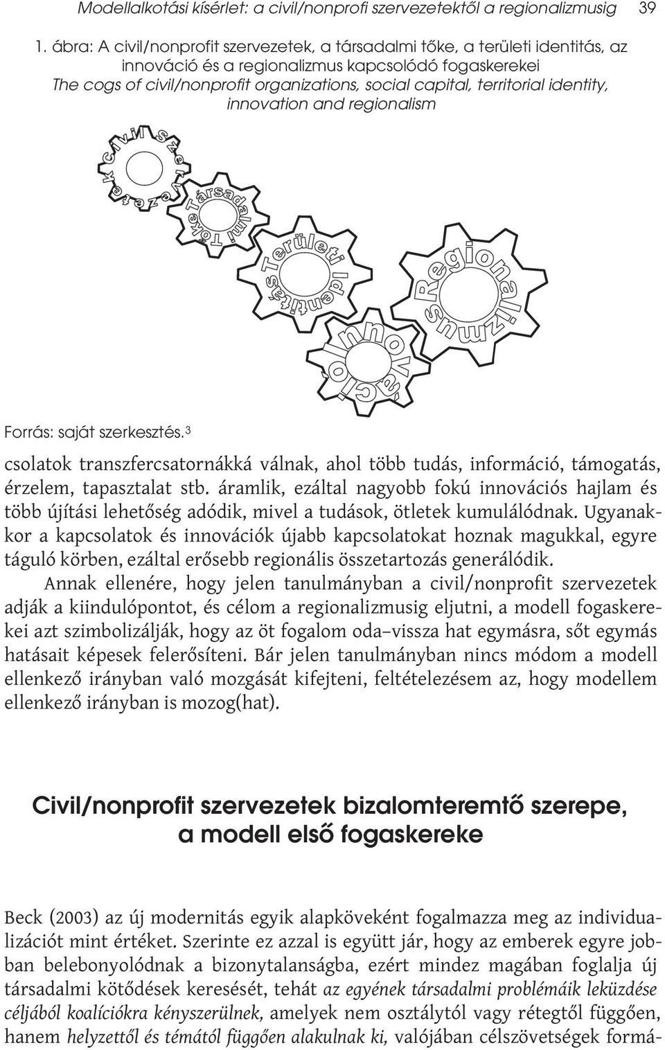 territorial identity, innovation and regionalism Forrás: saját szerkesztés. 3 csolatok transzfercsatornákká válnak, ahol több tudás, információ, támogatás, érzelem, tapasztalat stb.