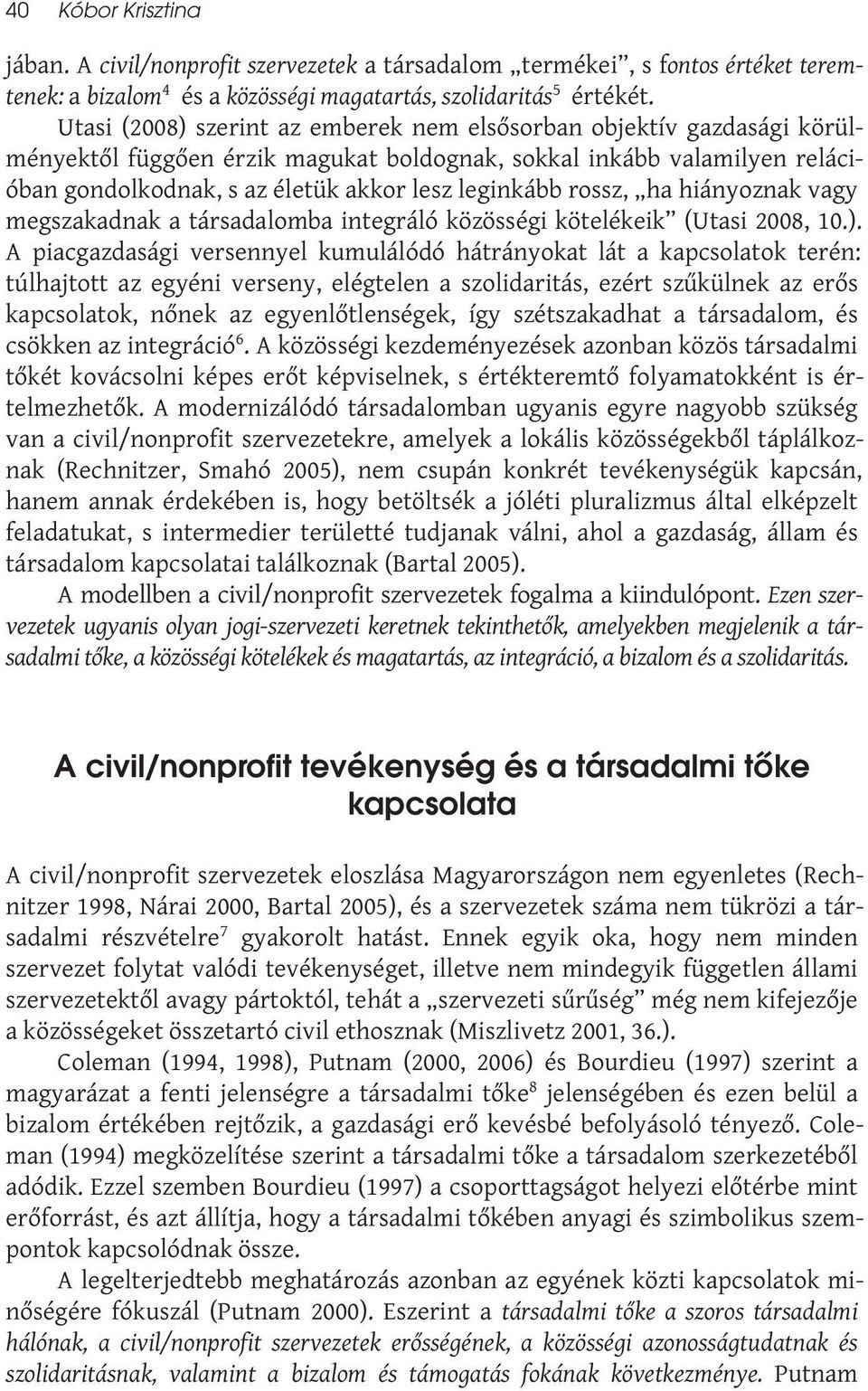 rossz, ha hiányoznak vagy megszakadnak a társadalomba integráló közösségi kötelékeik (Utasi 2008, 10.).