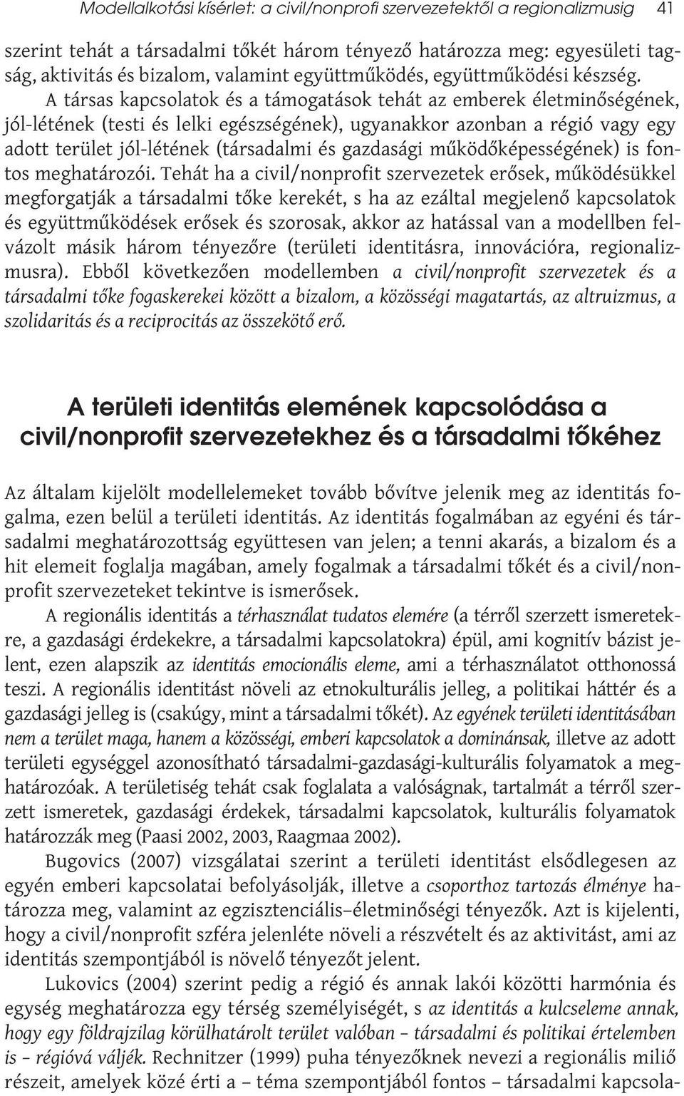 A társas kapcsolatok és a támogatások tehát az emberek életminőségének, jól-létének (testi és lelki egészségének), ugyanakkor azonban a régió vagy egy adott terület jól-létének (társadalmi és