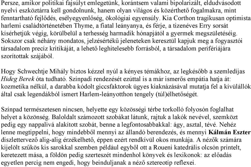 Kia Corthon tragikusan optimista harlemi családtörténetében Thyme, a fiatal leányanya, és férje, a tizenéves Erry sorsát kísérhetjük végig, körülbelül a terhesség harmadik hónapjától a gyermek