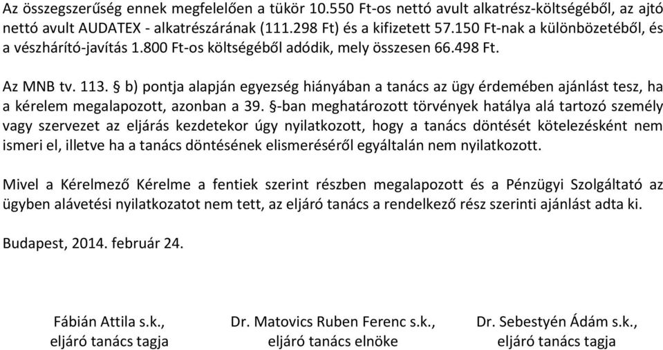 b) pontja alapján egyezség hiányában a tanács az ügy érdemében ajánlást tesz, ha a kérelem megalapozott, azonban a 39.