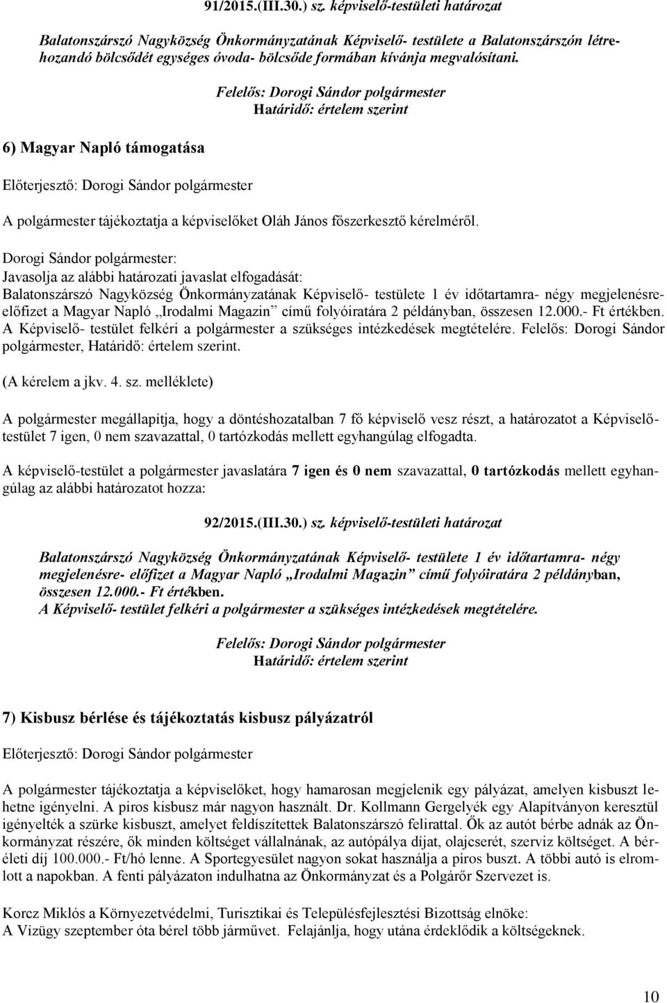 6) Magyar Napló támogatása A polgármester tájékoztatja a képviselőket Oláh János főszerkesztő kérelméről.