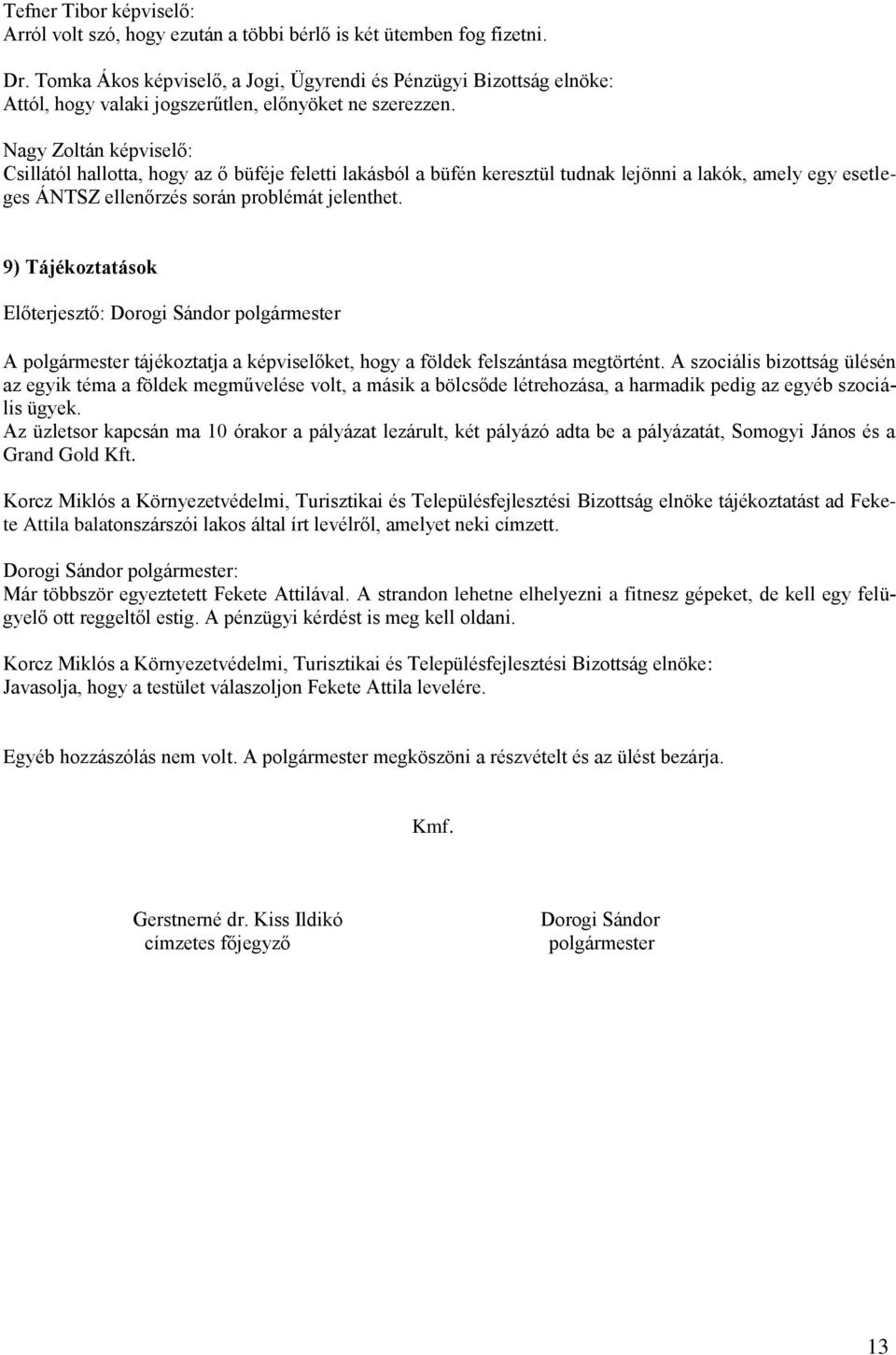 Csillától hallotta, hogy az ő büféje feletti lakásból a büfén keresztül tudnak lejönni a lakók, amely egy esetleges ÁNTSZ ellenőrzés során problémát jelenthet.