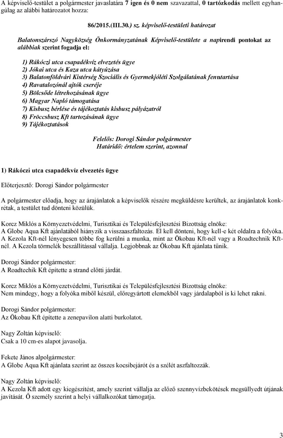 utca és Kaza utca kátyúzása 3) Balatonföldvári Kistérség Szociális és Gyermekjóléti Szolgálatának fenntartása 4) Ravatalozónál ajtók cseréje 5) Bölcsőde létrehozásának ügye 6) Magyar Napló támogatása