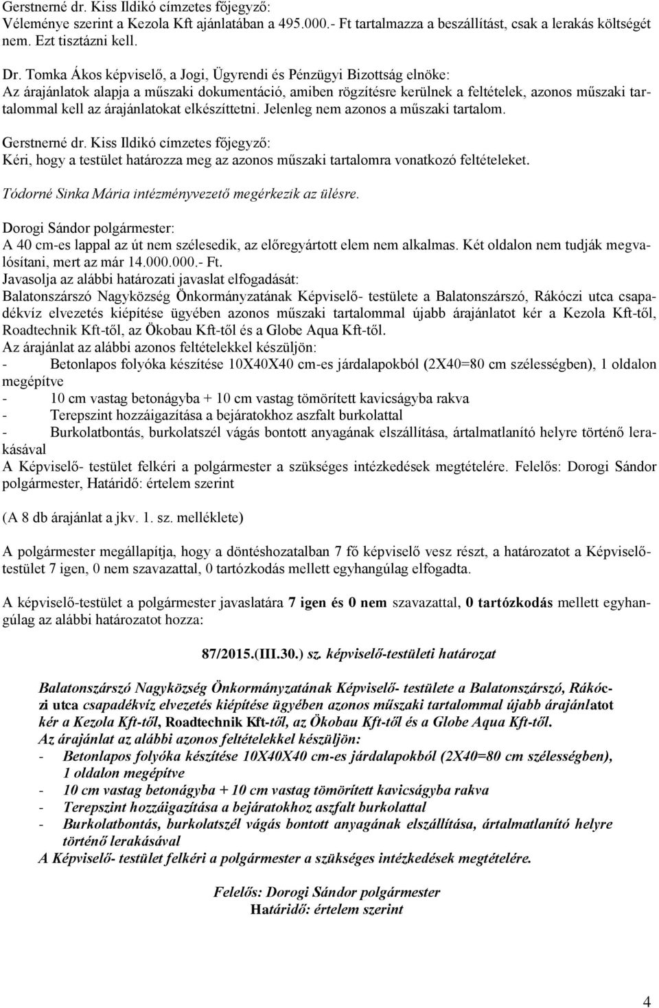 árajánlatokat elkészíttetni. Jelenleg nem azonos a műszaki tartalom. Kéri, hogy a testület határozza meg az azonos műszaki tartalomra vonatkozó feltételeket.