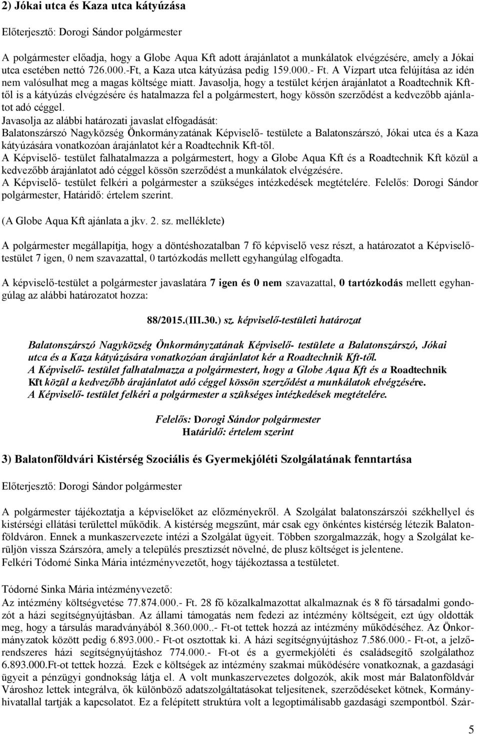 Javasolja, hogy a testület kérjen árajánlatot a Roadtechnik Kfttől is a kátyúzás elvégzésére és hatalmazza fel a polgármestert, hogy kössön szerződést a kedvezőbb ajánlatot adó céggel.