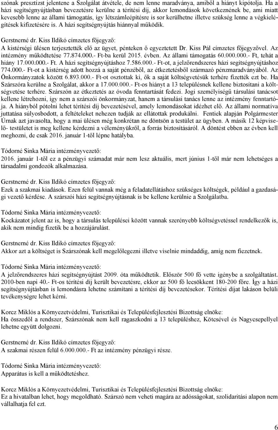 szükség lenne a végkielégítések kifizetésére is. A házi segítségnyújtás hiánnyal működik. A kistérségi ülésen terjesztették elő az ügyet, pénteken ő egyeztetett Dr. Kiss Pál címzetes főjegyzővel.