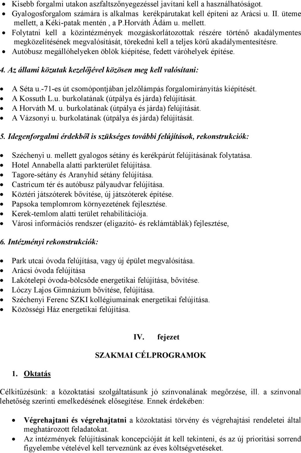 Autóbusz megállóhelyeken öblök kiépítése, fedett váróhelyek építése. 4. Az állami közutak kezelőjével közösen meg kell valósítani: A Séta u.