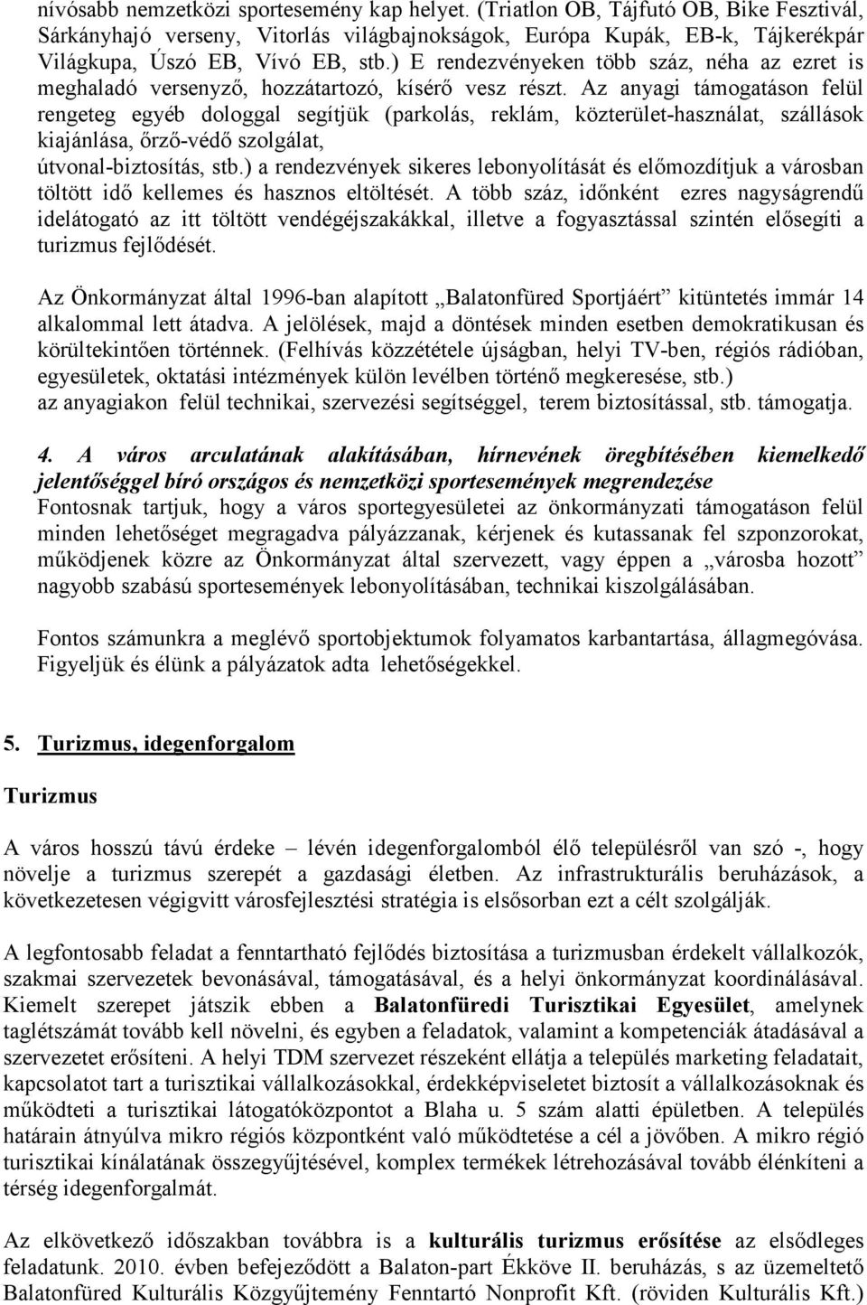 Az anyagi támogatáson felül rengeteg egyéb dologgal segítjük (parkolás, reklám, közterület-használat, szállások kiajánlása, őrző-védő szolgálat, útvonal-biztosítás, stb.