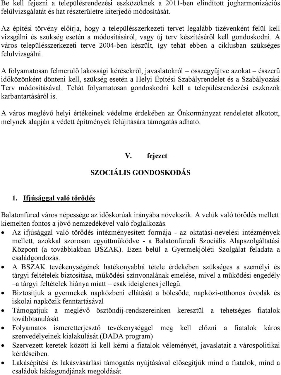 A város településszerkezeti terve 2004-ben készült, így tehát ebben a ciklusban szükséges felülvizsgálni.