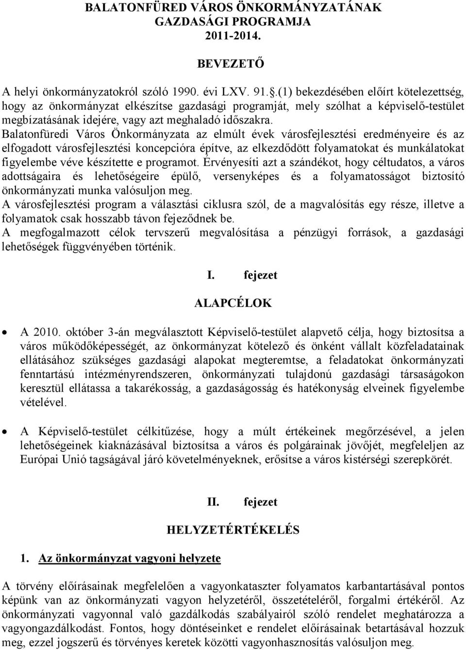 Balatonfüredi Város Önkormányzata az elmúlt évek városfejlesztési eredményeire és az elfogadott városfejlesztési koncepcióra építve, az elkezdődött folyamatokat és munkálatokat figyelembe véve