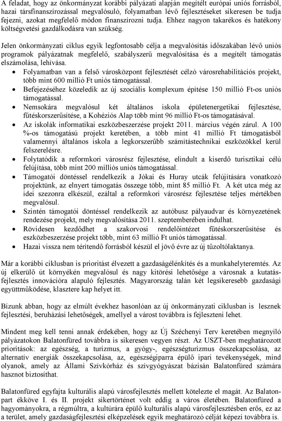 Jelen önkormányzati ciklus egyik legfontosabb célja a megvalósítás időszakában lévő uniós programok pályázatnak megfelelő, szabályszerű megvalósítása és a megítélt támogatás elszámolása, lehívása.