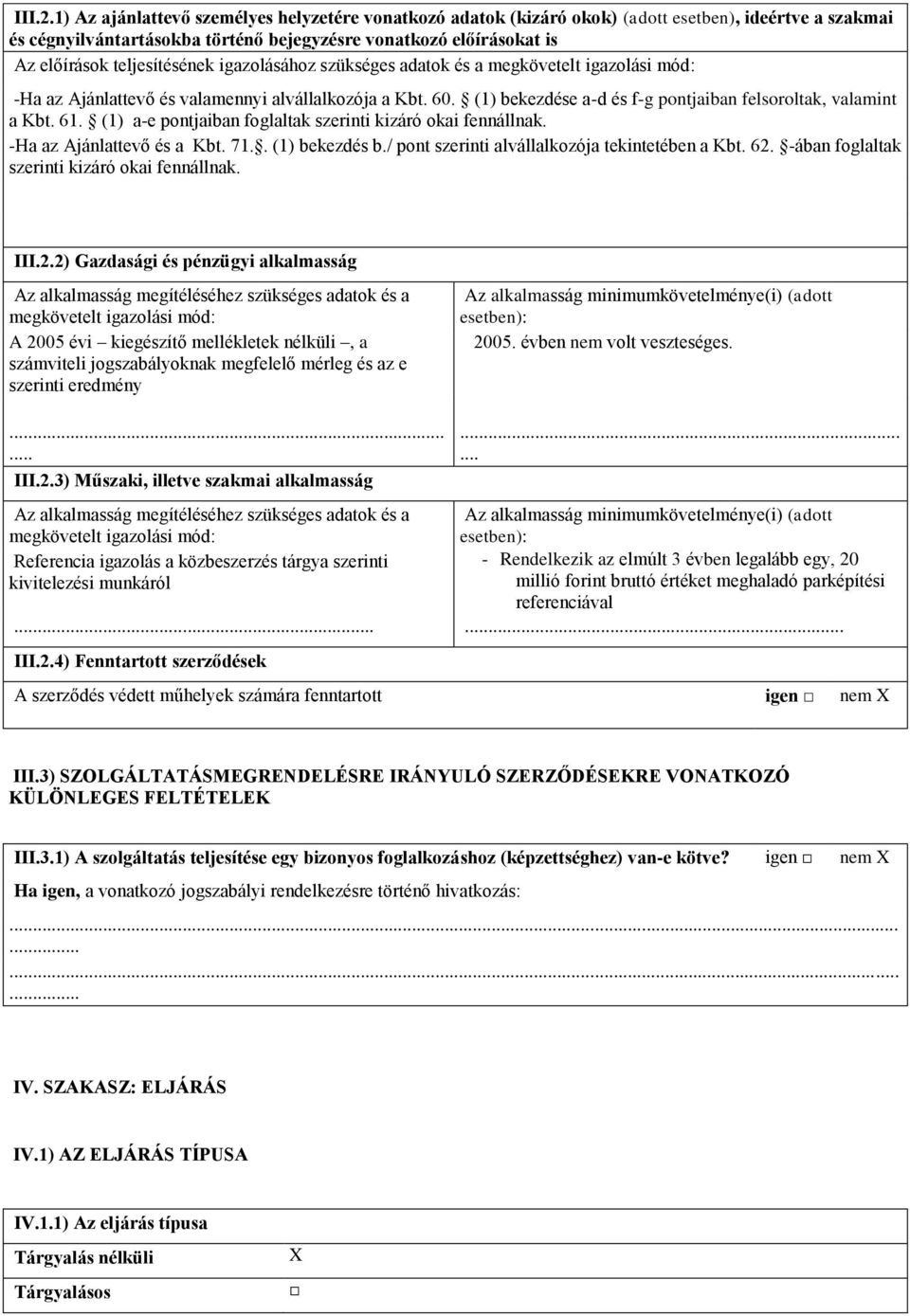 teljesítésének igazolásához szükséges adatok és a megkövetelt igazolási mód: -Ha az Ajánlattevő és valamennyi alvállalkozója a Kbt. 60. (1) bekezdése a-d és f-g pontjaiban felsoroltak, valamint a Kbt.