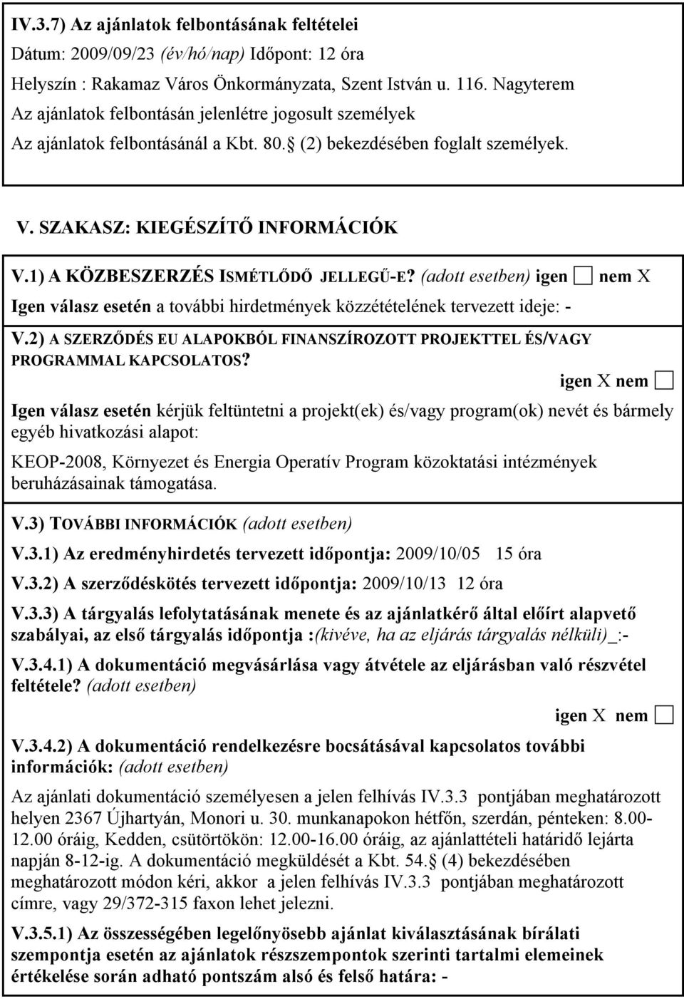 1) A KÖZBESZERZÉS ISMÉTLŐDŐ JELLEGŰ-E? (adott esetben) igen Igen válasz esetén a további hirdetmények közzétételének tervezett ideje: - V.