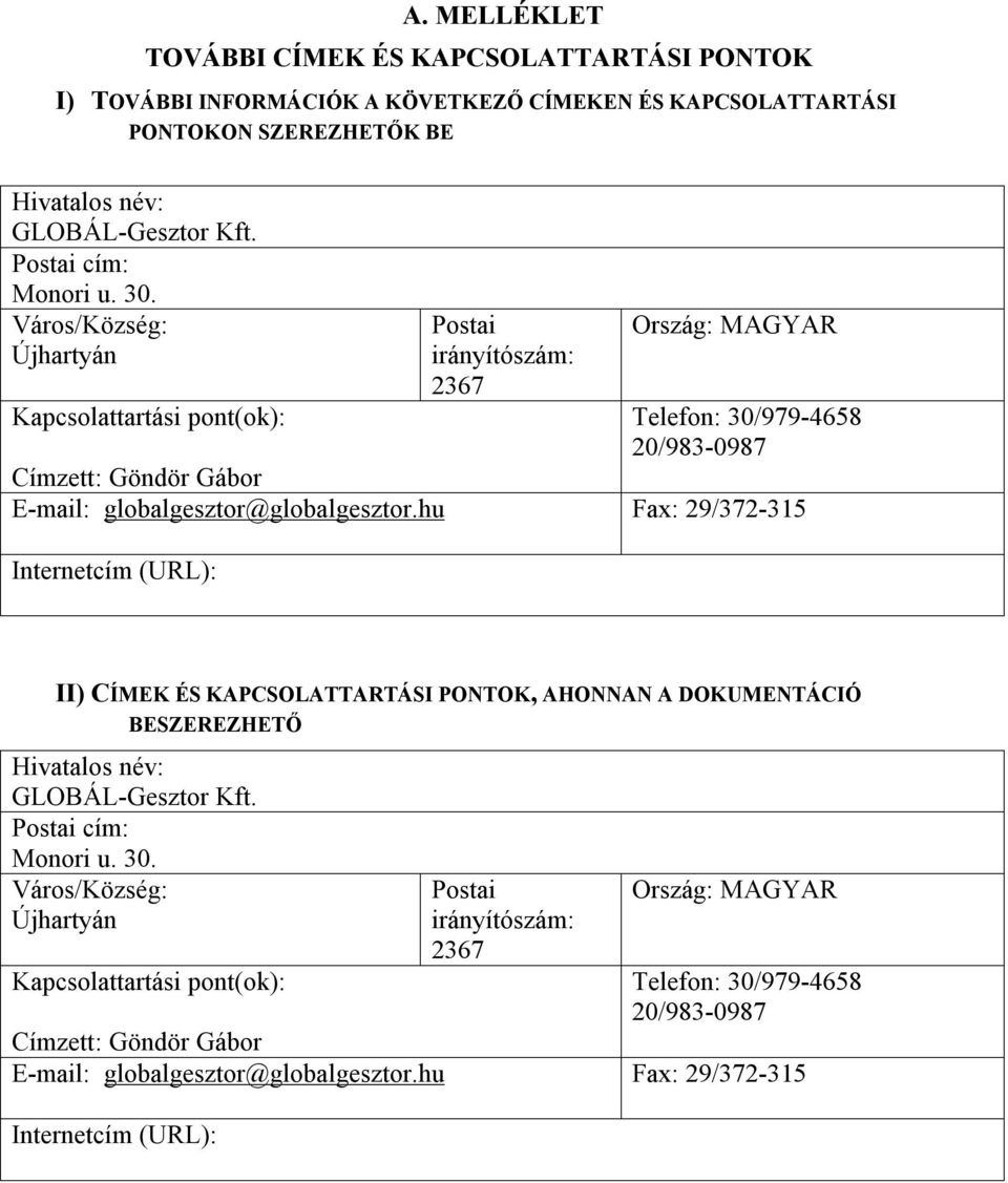 Város/Község: Újhartyán Kapcsolattartási pont(ok): Postai irányítószám: 2367 Ország: MAGYAR Telefon: 30/979-4658 20/983-0987 Címzett: Göndör Gábor E-mail: globalgesztor@globalgesztor.