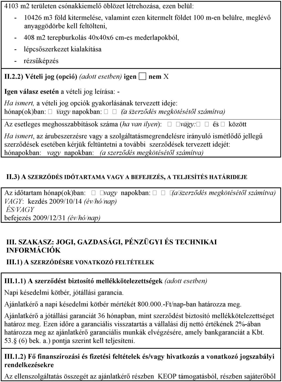 2) Vételi jog (opció) (adott esetben) igen Igen válasz esetén a vételi jog leírása: - Ha ismert, a vételi jog opciók gyakorlásának tervezett ideje: hónap(ok)ban: vagy napokban: (a szerződés