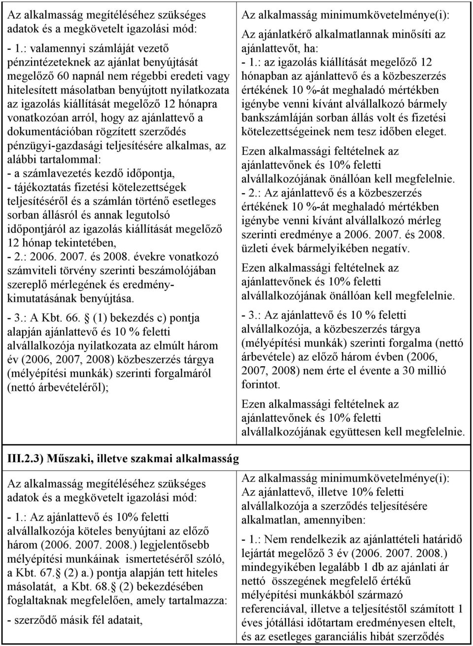 hónapra vonatkozóan arról, hogy az ajánlattevő a dokumentációban rögzített szerződés pénzügyi-gazdasági teljesítésére alkalmas, az alábbi tartalommal: - a számlavezetés kezdő időpontja, -