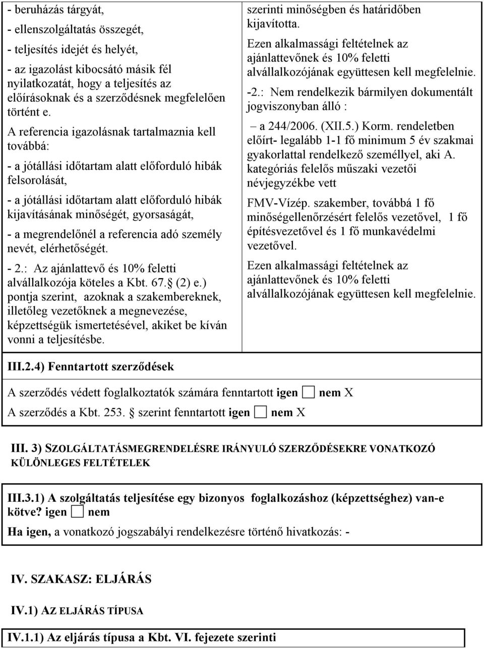 A referencia igazolásnak tartalmaznia kell továbbá: - a jótállási időtartam alatt előforduló hibák felsorolását, - a jótállási időtartam alatt előforduló hibák kijavításának minőségét, gyorsaságát, -