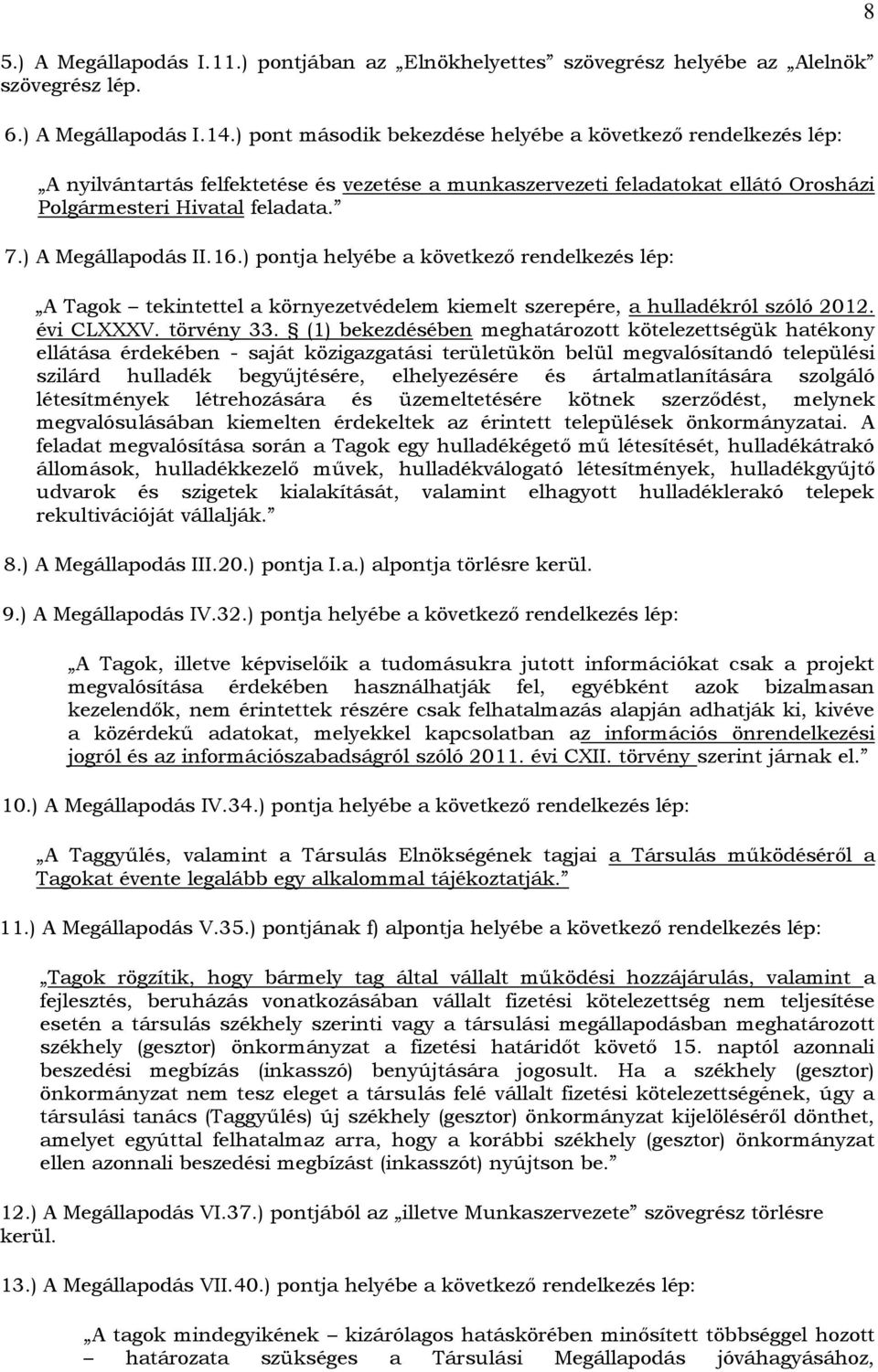 ) A Megállapodás II.16.) pontja helyébe a következő rendelkezés lép: A Tagok tekintettel a környezetvédelem kiemelt szerepére, a hulladékról szóló 2012. évi CLXXXV. törvény 33.