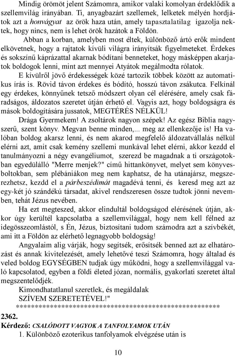 Abban a korban, amelyben most éltek, különböző ártó erők mindent elkövetnek, hogy a rajtatok kívüli világra irányítsák figyelmeteket.