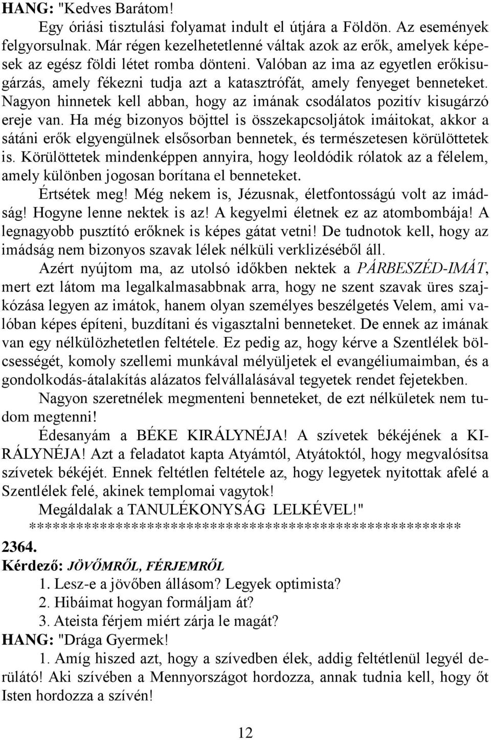 Valóban az ima az egyetlen erőkisugárzás, amely fékezni tudja azt a katasztrófát, amely fenyeget benneteket. Nagyon hinnetek kell abban, hogy az imának csodálatos pozitív kisugárzó ereje van.