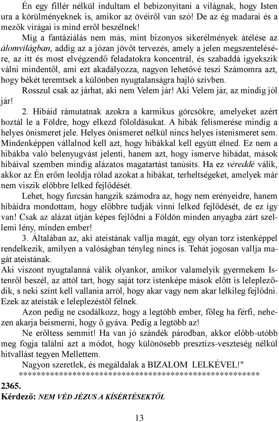 szabaddá igyekszik válni mindentől, ami ezt akadályozza, nagyon lehetővé teszi Számomra azt, hogy békét teremtsek a különben nyugtalanságra hajló szívben. Rosszul csak az járhat, aki nem Velem jár!