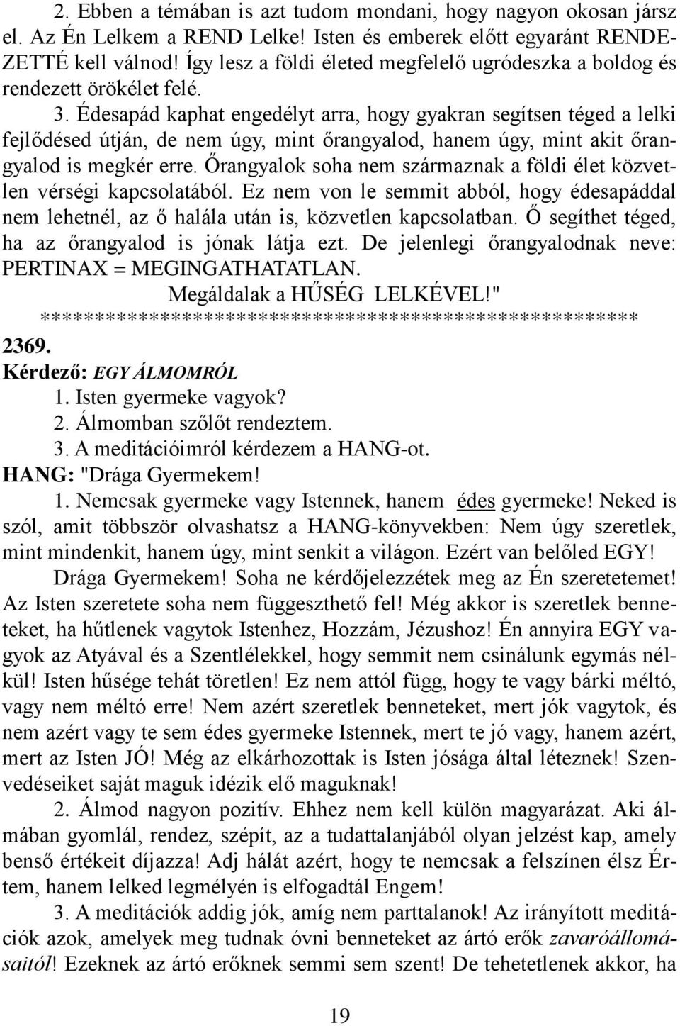 Édesapád kaphat engedélyt arra, hogy gyakran segítsen téged a lelki fejlődésed útján, de nem úgy, mint őrangyalod, hanem úgy, mint akit őrangyalod is megkér erre.