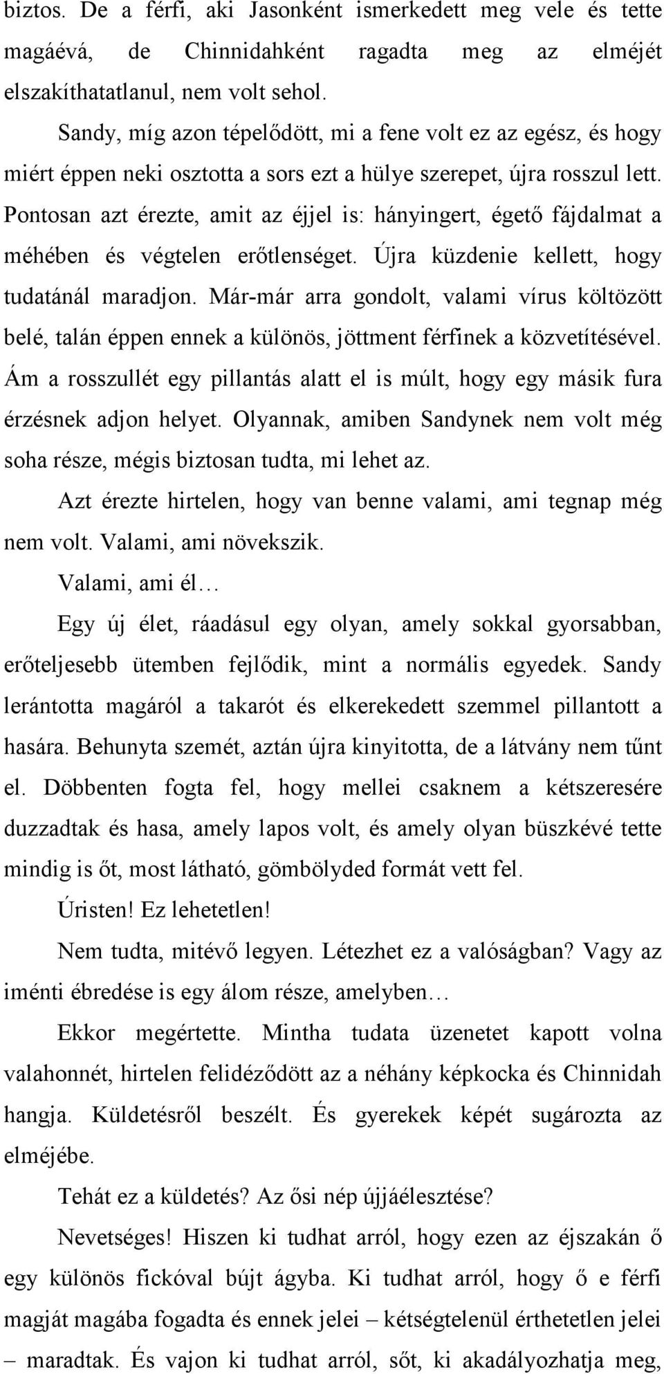 Pontosan azt érezte, amit az éjjel is: hányingert, égetı fájdalmat a méhében és végtelen erıtlenséget. Újra küzdenie kellett, hogy tudatánál maradjon.