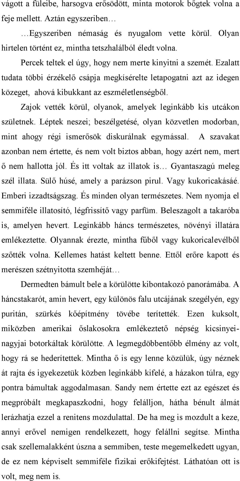 Ezalatt tudata többi érzékelı csápja megkísérelte letapogatni azt az idegen közeget, ahová kibukkant az eszméletlenségbıl. Zajok vették körül, olyanok, amelyek leginkább kis utcákon születnek.