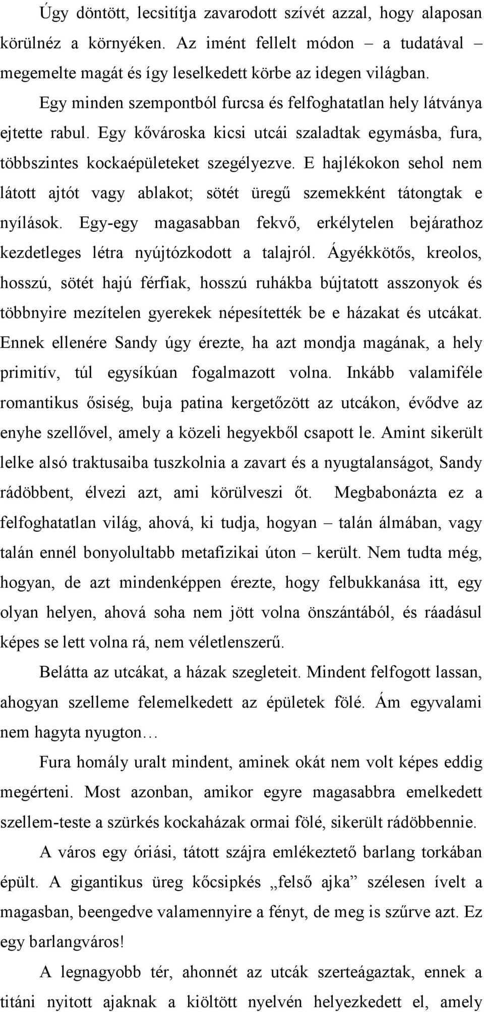 E hajlékokon sehol nem látott ajtót vagy ablakot; sötét üregő szemekként tátongtak e nyílások. Egy-egy magasabban fekvı, erkélytelen bejárathoz kezdetleges létra nyújtózkodott a talajról.