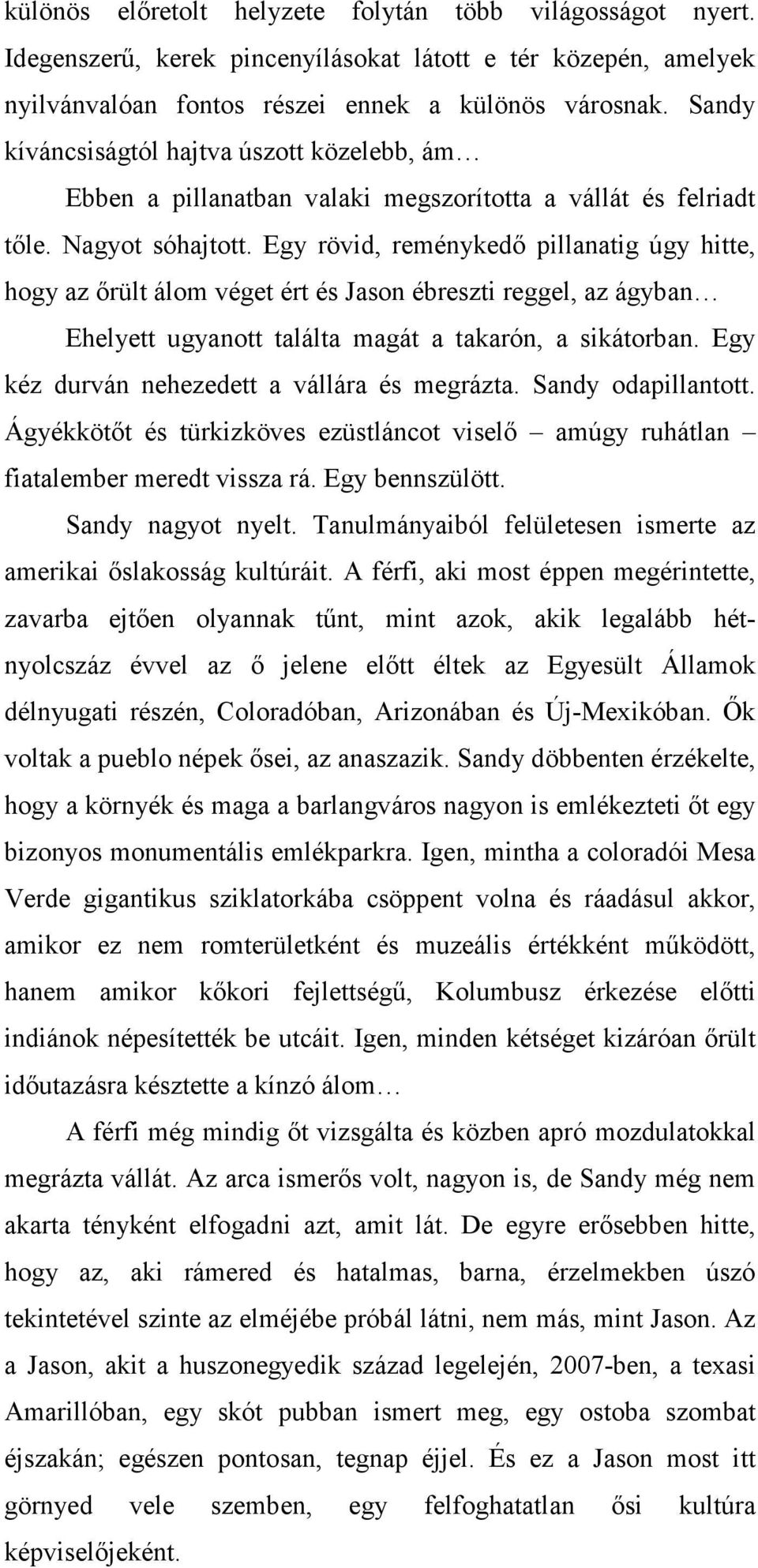 Egy rövid, reménykedı pillanatig úgy hitte, hogy az ırült álom véget ért és Jason ébreszti reggel, az ágyban Ehelyett ugyanott találta magát a takarón, a sikátorban.