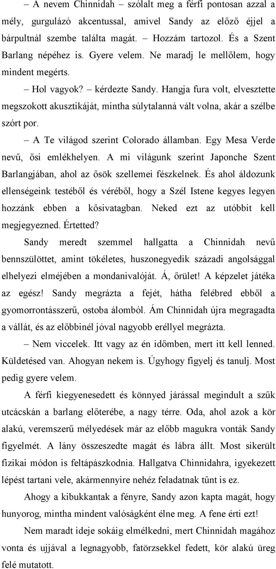 A Te világod szerint Colorado államban. Egy Mesa Verde nevő, ısi emlékhelyen. A mi világunk szerint Japonche Szent Barlangjában, ahol az ısök szellemei fészkelnek.